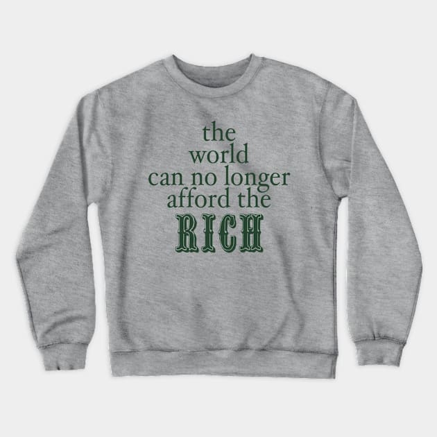 THE WORLD CAN NO LONGER AFFORD THE RICH Crewneck Sweatshirt by TheCosmicTradingPost